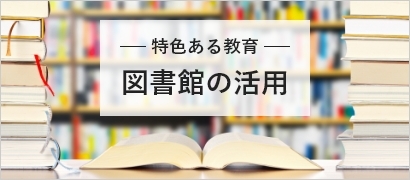 特色ある教育 図書館の活用